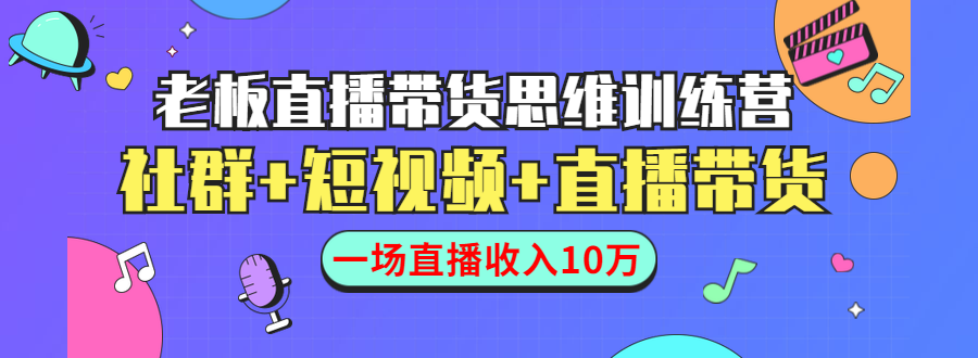 直播带货思维训练营:社群+短视频+直播带货:一场直播收入10万-第一资源库