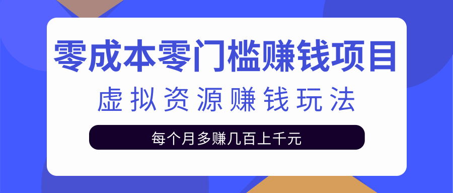 零成本零门槛赚钱项目,虚拟资源赚钱玩法每月多赚几百上千元-第一资源库