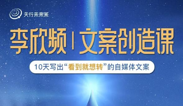 李欣频|文案创造课,0基础可报10天写出“看到就想转”的自媒体文案-第一资源库