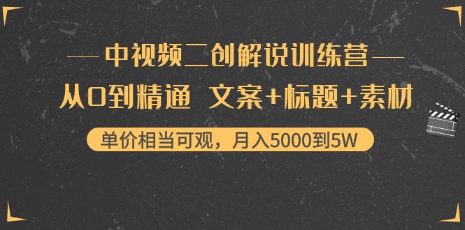 中视频二创解说训练营:从0到精通 文案+标题+素材、月入5000到5W-第一资源库