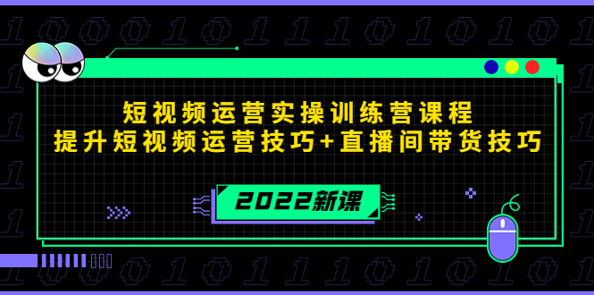 2022短视频运营实操训练营课程,提升短视频运营技巧+直播间带货技巧-第一资源库