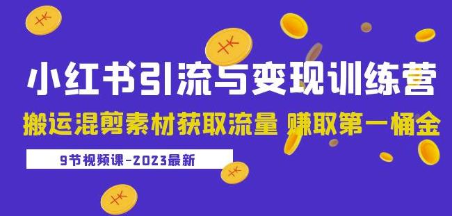 2023小红书引流与变现训练营:搬运混剪素材获取流量赚取第一桶金(9节课)-第一资源库