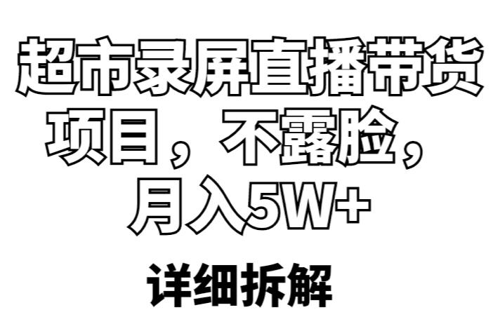 超市录屏直播带货项目,不露脸,月入5W+(详细拆解)-第一资源库