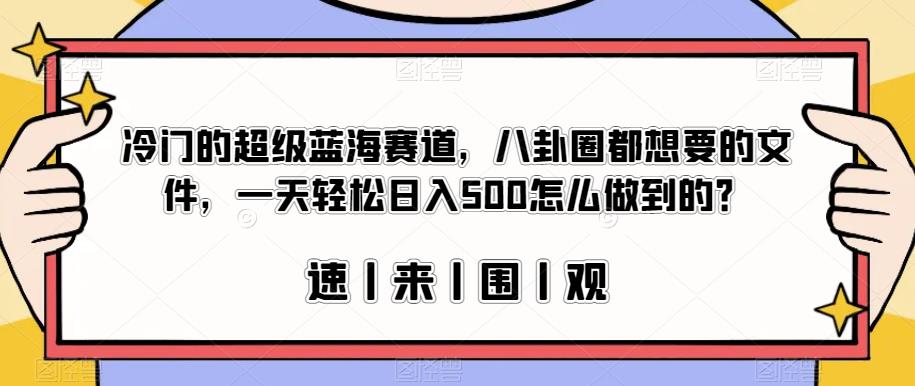 冷门的超级蓝海赛道,八卦圈都想要的文件,一天轻松日入500怎么做到的?【揭秘】-第一资源库