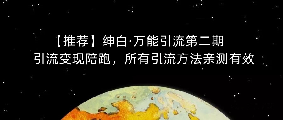 【推荐】绅白·万能引流第二期,引流变现陪跑,所有引流方法亲测有效-第一资源库