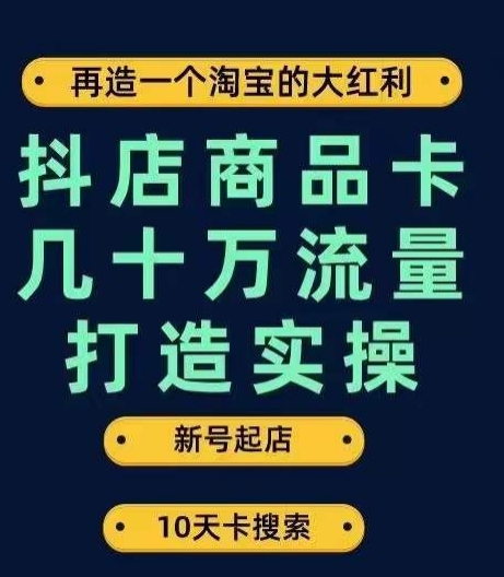 抖店商品卡几十万流量打造实操,从新号起店到一天几十万搜索、推荐流量完整实操步骤-第一资源库