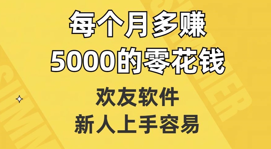 欢友软件,新人上手容易,每个月多赚5000的零花钱【揭秘】-第一资源库