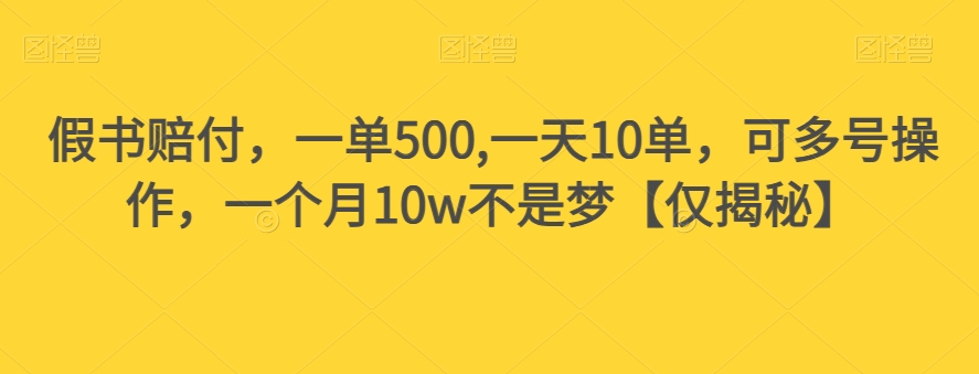 假书赔付,一单500,一天10单,可多号操作,一个月10w不是梦【仅揭秘】-第一资源库