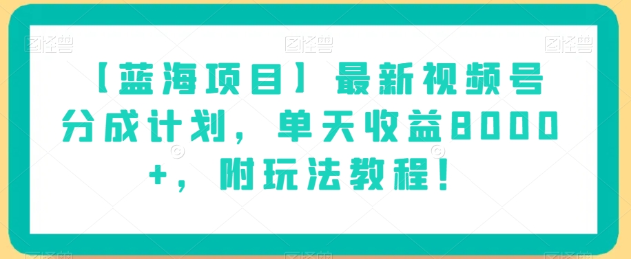 【蓝海项目】最新视频号分成计划,单天收益8000+,附玩法教程!-第一资源库
