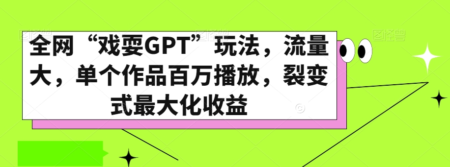 全网“戏耍GPT”玩法,流量大,单个作品百万播放,裂变式最大化收益【揭秘】-第一资源库