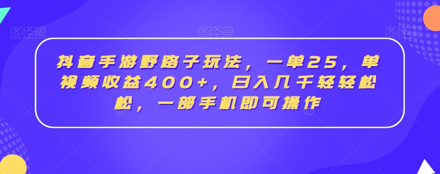 抖音手游野路子玩法,一单25,单视频收益400+,日入几千轻轻松松,一部手机即可操作【揭秘】-第一资源库