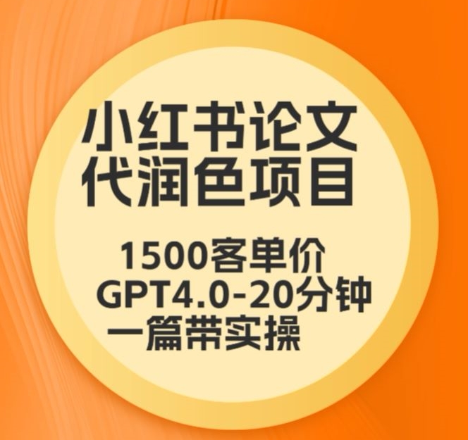 毕业季小红书论文代润色项目,本科1500,专科1200,高客单GPT4.0-20分钟一篇带实操【揭秘】-第一资源库