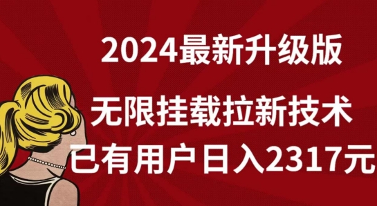 【全网独家】2024年最新升级版,无限挂载拉新技术,已有用户日入2317元【揭秘】-第一资源库