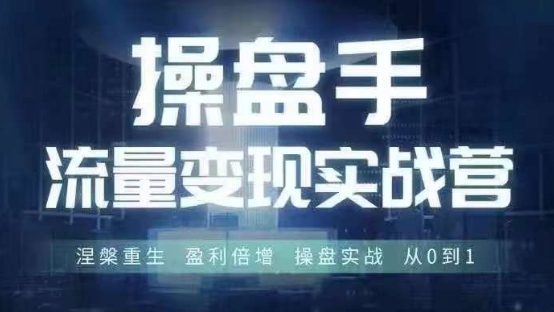操盘手流量实战变现营6月28-30号线下课,涅槃重生 盈利倍增 操盘实战 从0到1-第一资源库