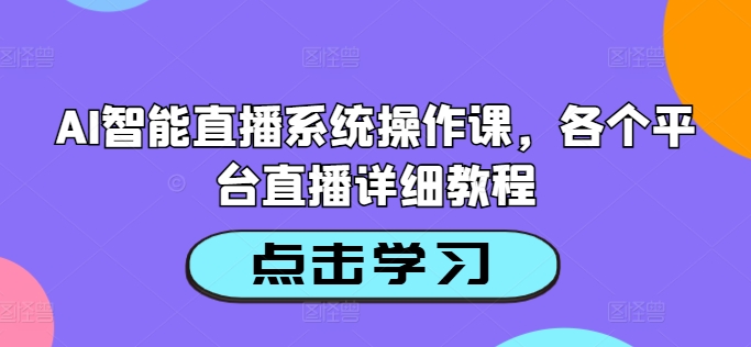 AI智能直播系统操作课,各个平台直播详细教程-第一资源库