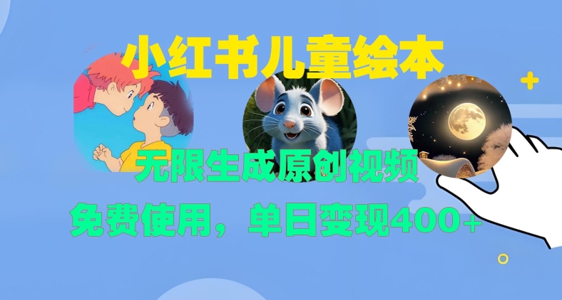 小红书儿童绘本,无限生成原创视频,免费使用,单日变现400+-第一资源库
