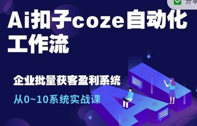 Ai扣子coze自动化工作流,从0~10系统实战课,10个人的工作量1个人完成-第一资源库