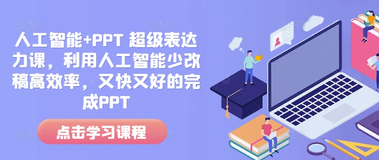 人工智能+PPT 超级表达力课,利用人工智能少改稿高效率,又快又好的完成PPT-第一资源库