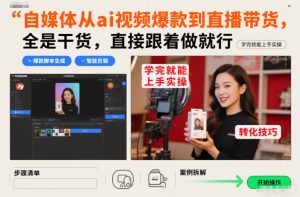 自媒体从ai视频爆款到直播带货,全是干货,直接跟着做就行,学完就能上手实操-第一资源库