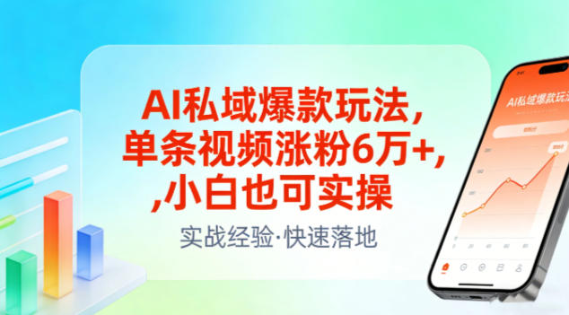 AI私域爆款玩法，单条视频涨粉6W+，小白也可实操-第一资源库