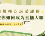 直播核心玩法:教你如何成为直播大咖,各种核心玩法(20节课)-第一资源库