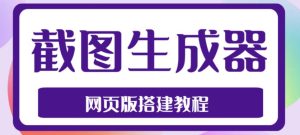 2023最新在线截图生成器源码+搭建视频教程,支持电脑和手机端在线制作生成-第一资源库