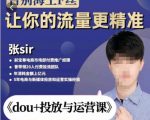 张Sir-dou+投放与运营课，2023年新版，共计52节课，告别海王粉丝，让你的流量更精准-第一资源库