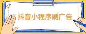 【低保项目】抖音小程序刷广告变现玩法,需要自己动手去刷,多劳多得【详细教程】-第一资源库