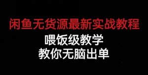 闲鱼无货源最新实战教程,喂饭级教学,教你无脑出单【揭秘】-第一资源库
