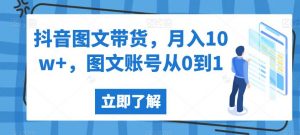 抖音图文带货,月入10w+,图文账号从0到1【揭秘】-第一资源库