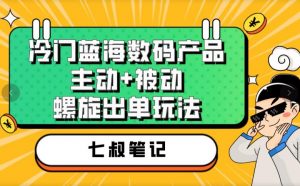 七叔冷门蓝海数码产品,主动+被动螺旋出单玩法,每天百分百出单【揭秘】-第一资源库
