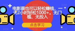 电影票也可以轻松赚钱,一天2小时轻松1000+。无门槛、无投入【揭秘】-第一资源库