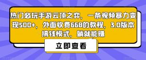 热门必玩手游云顶之弈,一条视频暴力变现500+,外面收费668的教程,3.0版本搞钱模式,躺就能赚-第一资源库