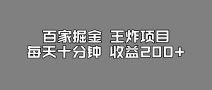 百家掘金王炸项目,工作室跑出来的百家搬运新玩法,每天十分钟收益200+【揭秘】-第一资源库