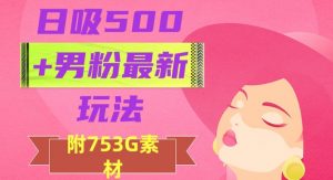 日吸500+男粉最新玩法,从作品制作到如何引流及后端变现,保姆级教程【揭秘】-第一资源库