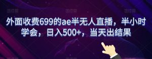 外面收费699的ae半无人直播,半小时学会,日入500+,当天出结果【揭秘】-第一资源库