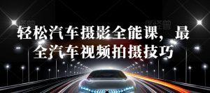 轻松汽车摄影全能课,最全汽车视频拍摄技巧-第一资源库