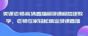 卖课老师高清直播间录课间搭建教学,老师在家轻松搞定录课直播-第一资源库