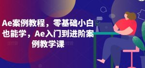 Ae案例教程,零基础小白也能学,Ae入门到进阶案例教学课-第一资源库