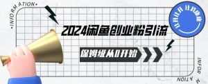 2024保姆级从0开始闲鱼创业粉引流，保姆级从0开始【揭秘 】-第一资源库