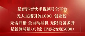 最新抖音快手视频号全平台无人直播引流1000+精准创业粉，日轻松变现5k+【揭秘】-第一资源库