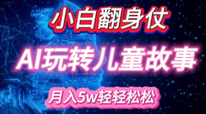 小白大翻身!靠AI玩转绘本故事,月入过W,轻松得很!-第一资源库