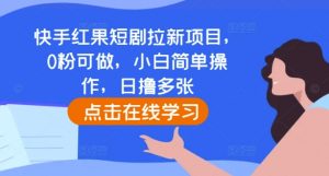 快手红果短剧拉新项目,0粉可做,小白简单操作,日撸多张-第一资源库