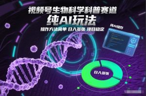 视频号生物科学科普赛道，纯AI玩法，操作方法简单，日入多张，项目稳定-第一资源库