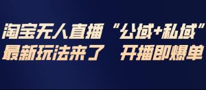 淘宝无人直播完整教程，公试+私域，最新玩法来了，开播即爆单-第一资源库